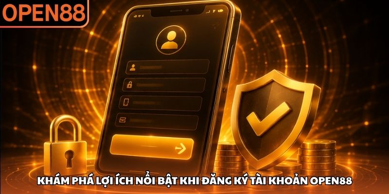 Khám phá lợi ích nổi bật khi đăng ký tài khoản OPEN88 Đăng ký OPEN88