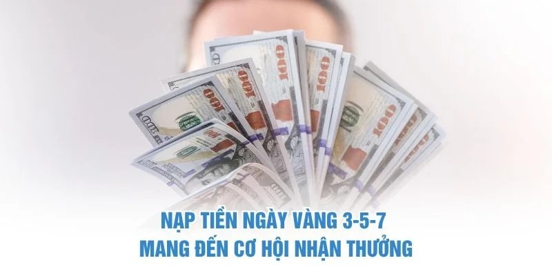 Nạp tiền ngày vàng 3-5-7