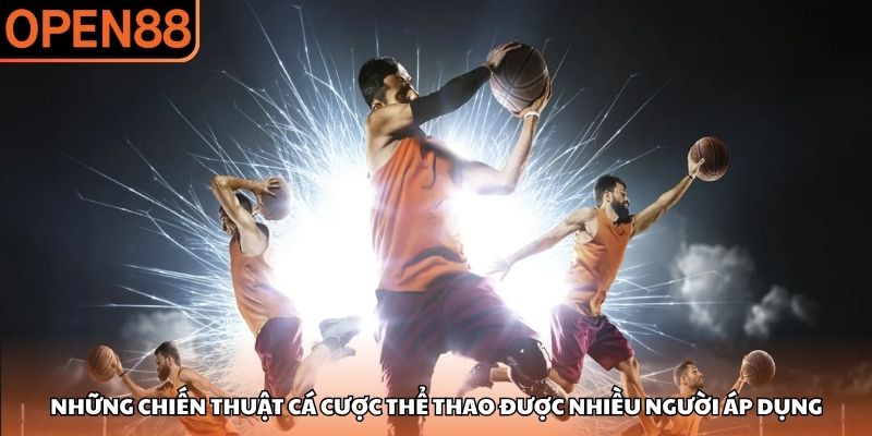 Những chiến thuật cá cược thể thao được nhiều người áp dụng thể thao OPEN88