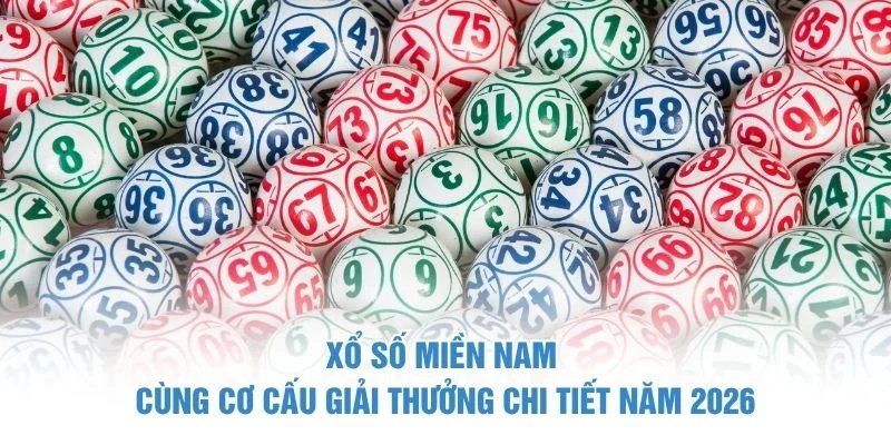 Xổ số miền Nam cùng cơ cấu giải thưởng chi tiết năm 2026 Xổ số miền nam